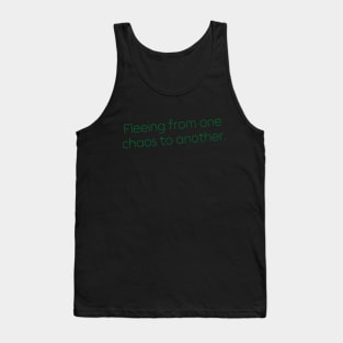 Fleeing From One Chaos to Another. Hero Quotes Typographic Survival of Life’s Disorder Sad Admitting Sacrifice Challenges Slogan Man's & Woman's Tank Top